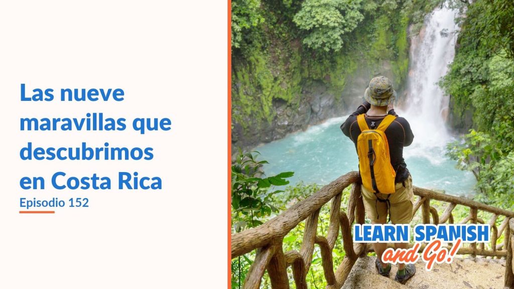 Learn Spanish and Go, episodio 152: Las nueve maravillas que descubrimos en Costa Rica