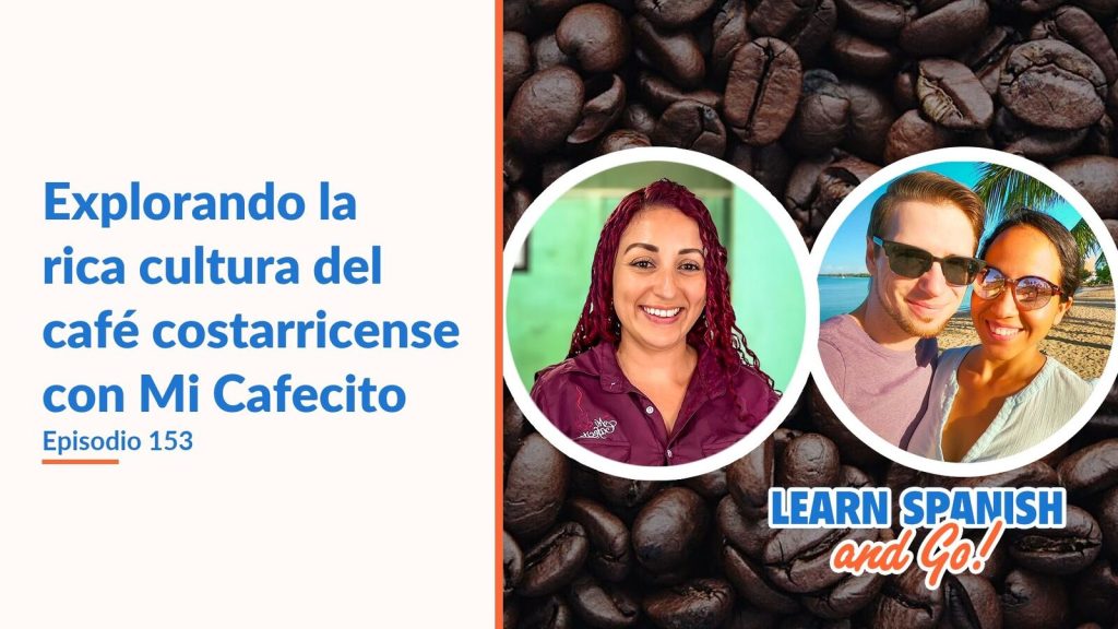Learn Spanish and Go, episodio 153: Explorando la rica cultura del café costarricense con Mi Cafecito