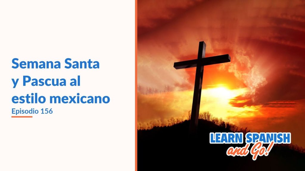 Learn Spanish and Go, episodio 156: Semana Santa y Pascua al estilo mexicano