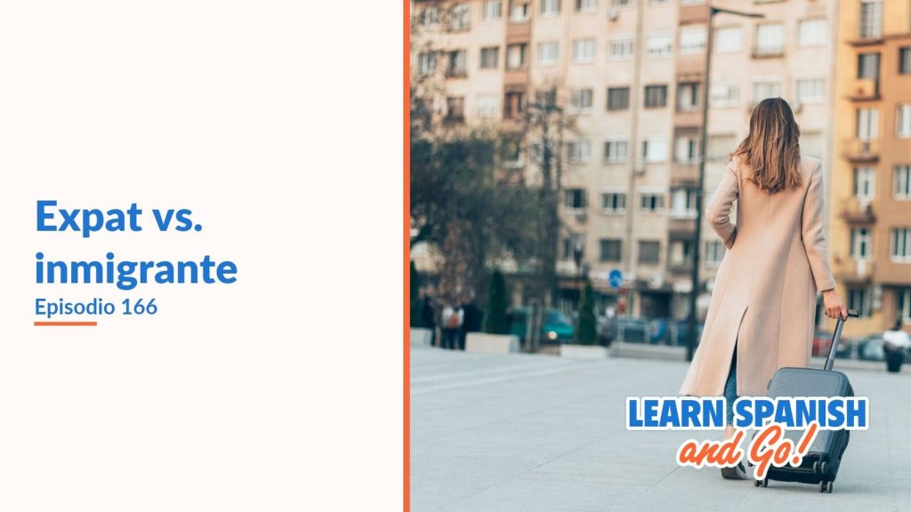 Learn Spanish and Go, episodio 166: Expat vs. inmigrante