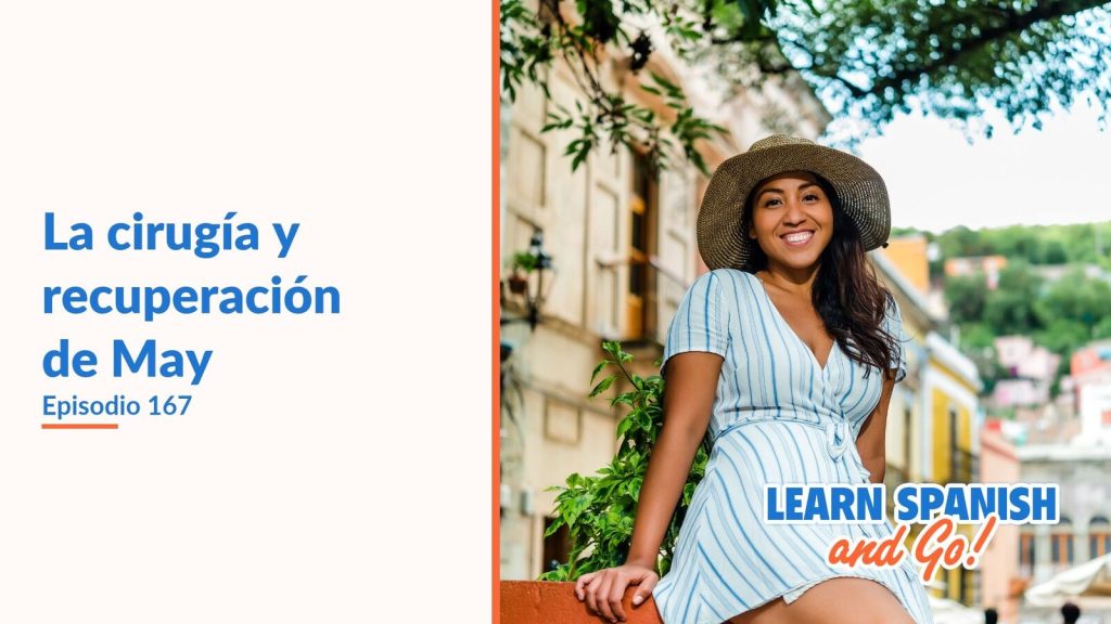 Learn Spanish and Go, episodio 167: La cirugía y recuperación de May