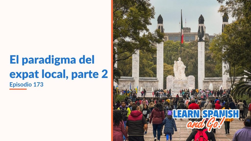Learn Spanish and Go, episodio 173: El paradigma del expat local, parte 2