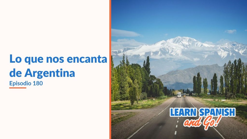 Learn Spanish and Go, episodio 180: Lo que nos encanta de Argentina