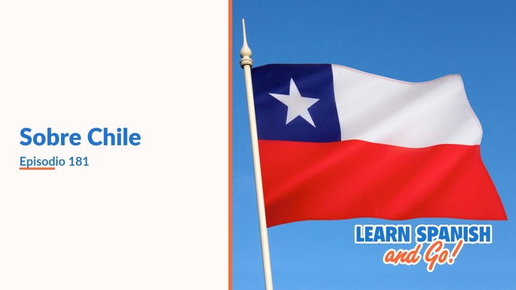 Learn Spanish and Go, episodio 181: Sobre Chile
