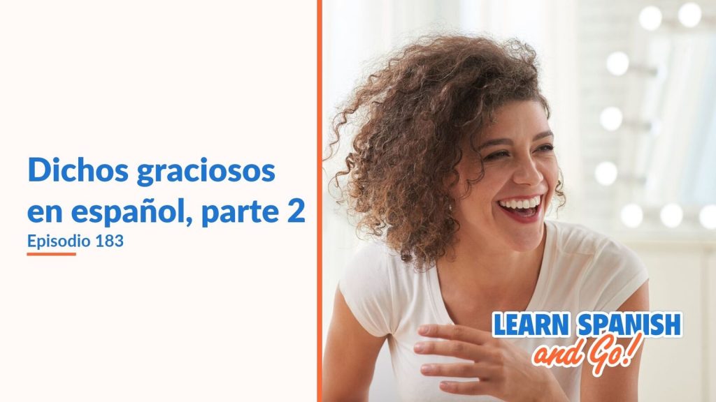 Learn Spanish and Go, episodio 183: Dichos graciosos en español, parte 2