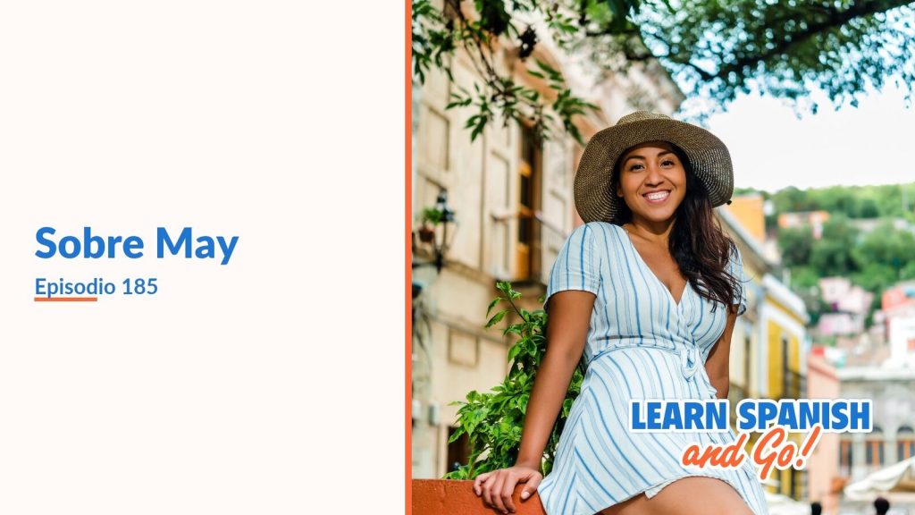 Learn Spanish and Go, episodio 185: Sobre May