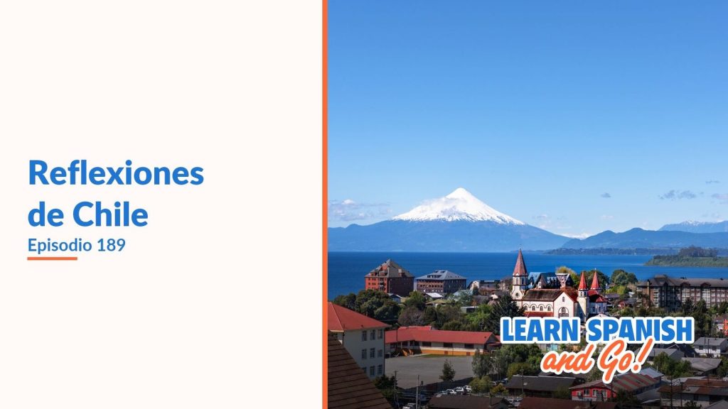 Learn Spanish and Go, episodio 189: Reflexiones de Chile