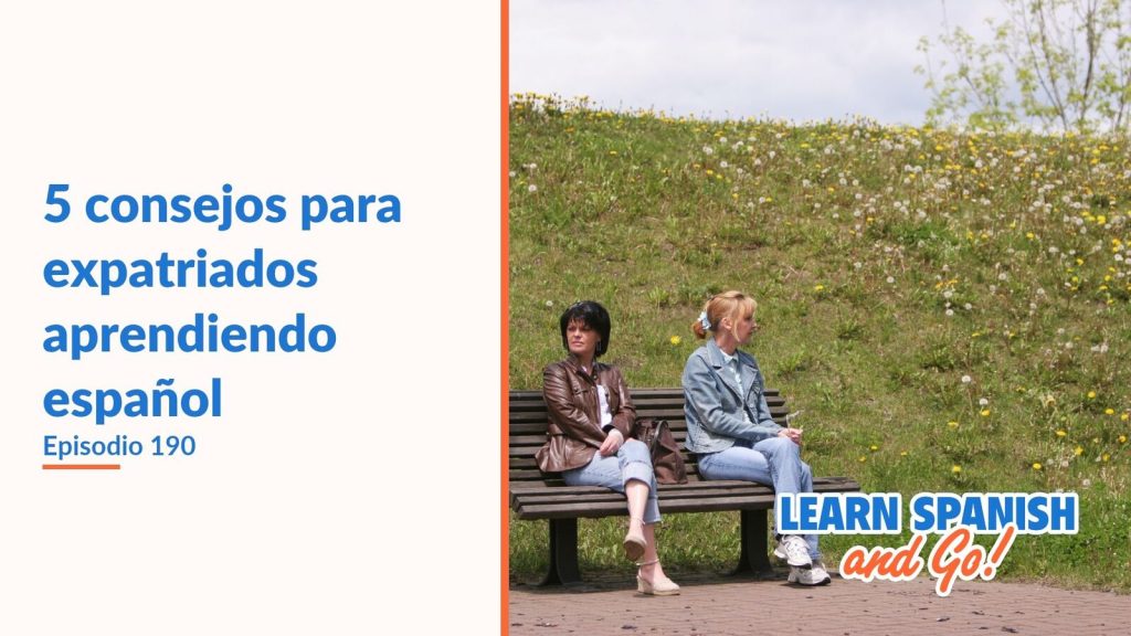 Learn Spanish and Go, episodio 190: 5 consejos para expatriados aprendiendo español