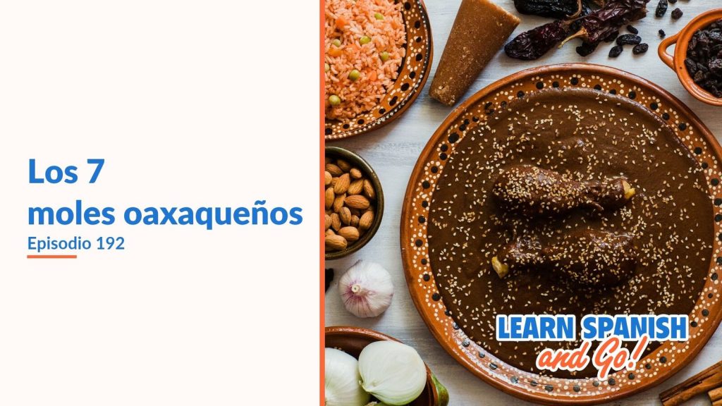 Learn Spanish and Go, episodio 192: Los 7 moles oaxaqueños