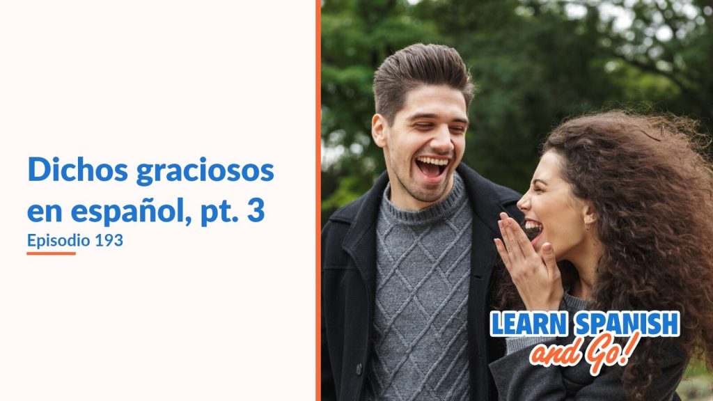 Learn Spanish and Go, episodio 193: Dichos graciosos en español, pt. 3