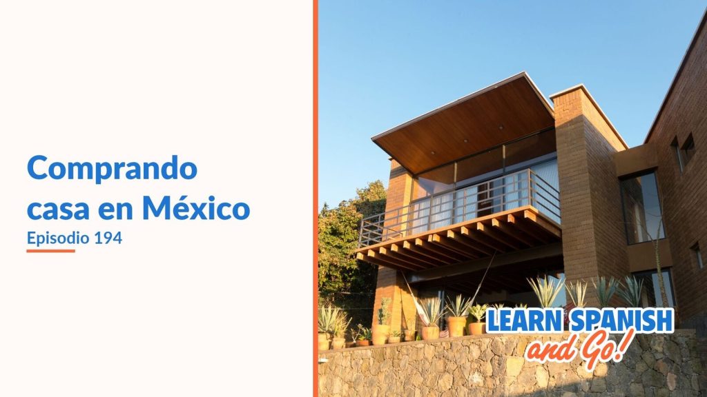Learn Spanish and Go, episodio 194: Comprando casa en México