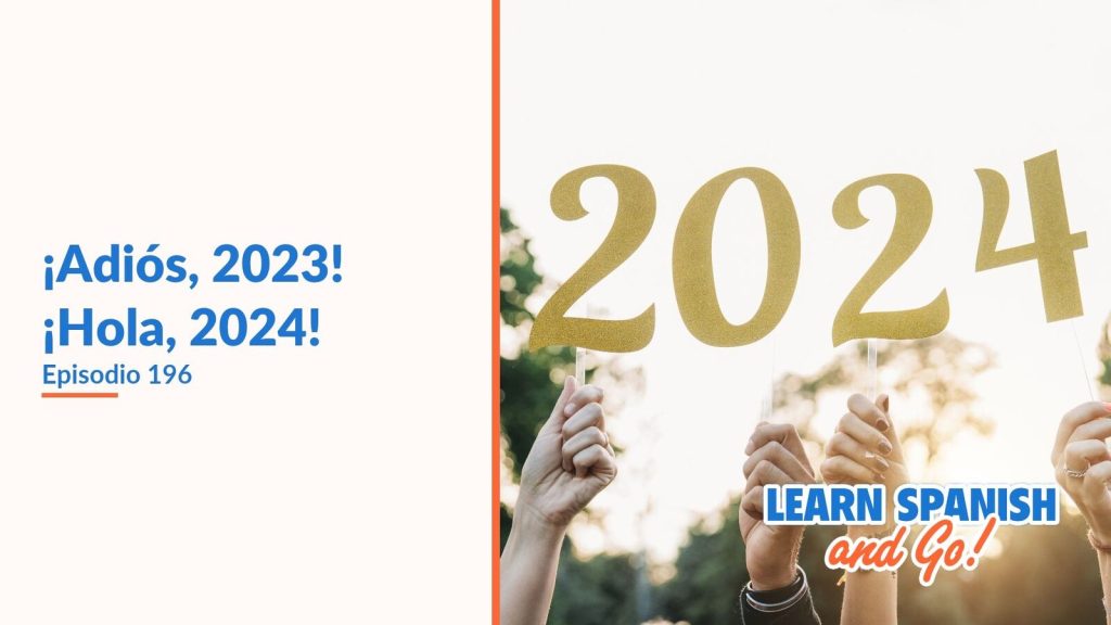 Learn Spanish and Go, episodio 196: ¡Adiós, 2023! ¡Hola, 2024!