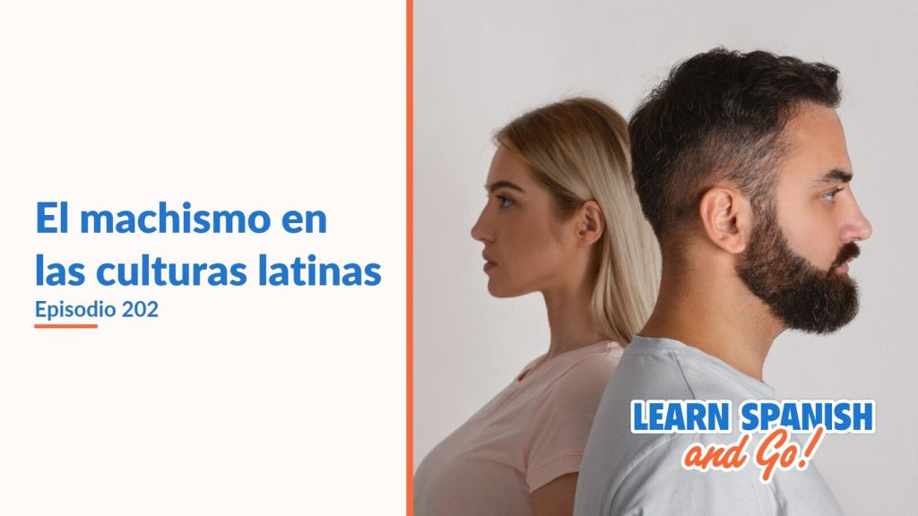 Learn Spanish and Go, episodio 202: El machismo en las culturas latinas