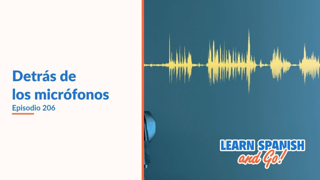 Learn Spanish and Go, episodio 206: Detrás de los micrófonos