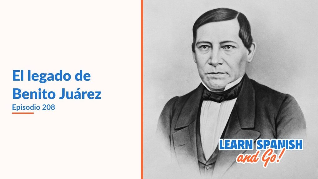 Learn Spanish and Go, episodio 208: El legado de Benito Juárez