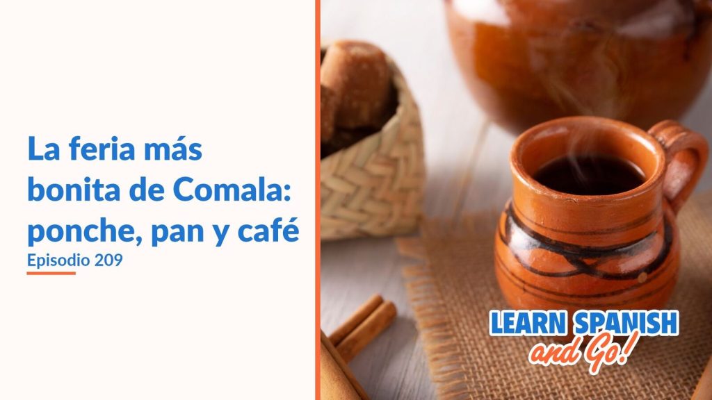 Learn Spanish and Go, episodio 209: La feria más bonita de Comala: ponche, pan y café