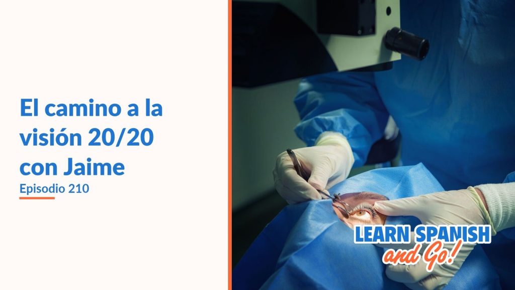 Learn Spanish and Go, episodio 210: El camino a la visión 20/20 con Jaime