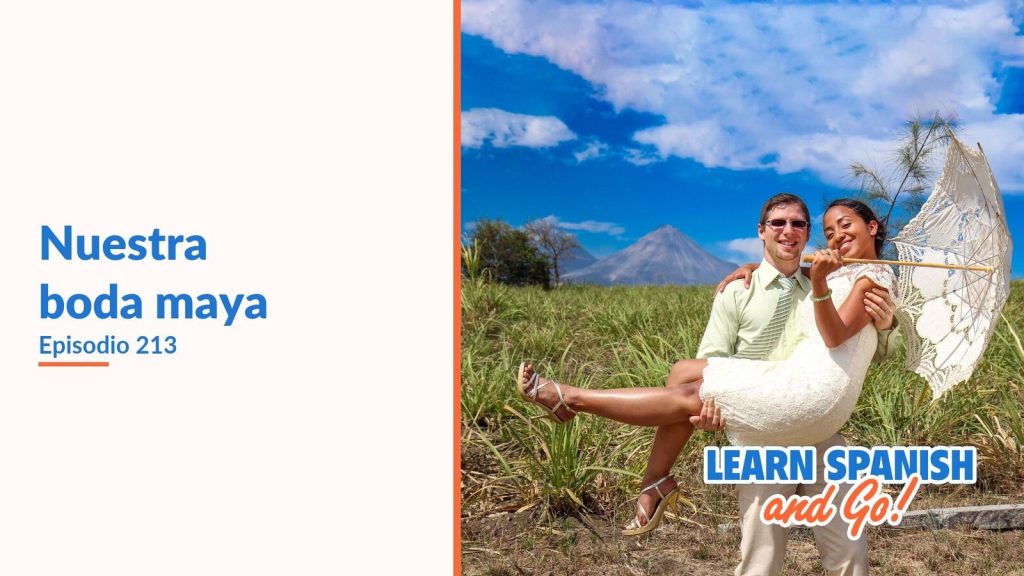 Learn Spanish and Go, episodio 213: Nuestra boda maya