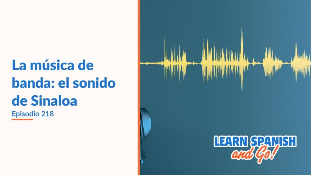 Learn Spanish and Go, episodio 218: La música de banda: el sonido de Sinaloa