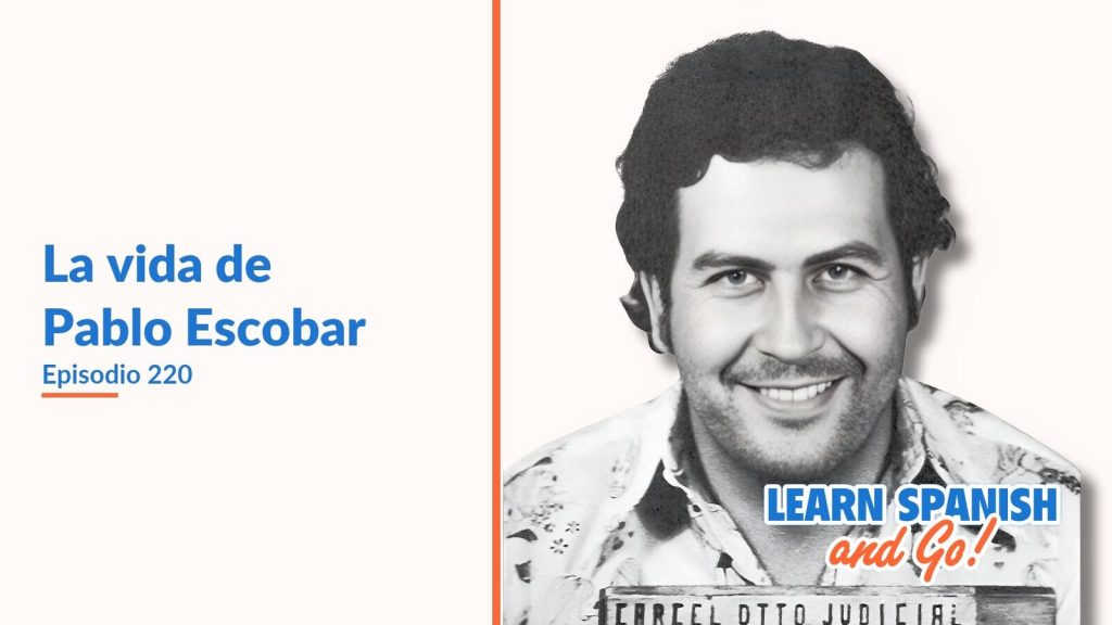 Learn Spanish and Go, episodio 220: La vida de Pablo Escobar