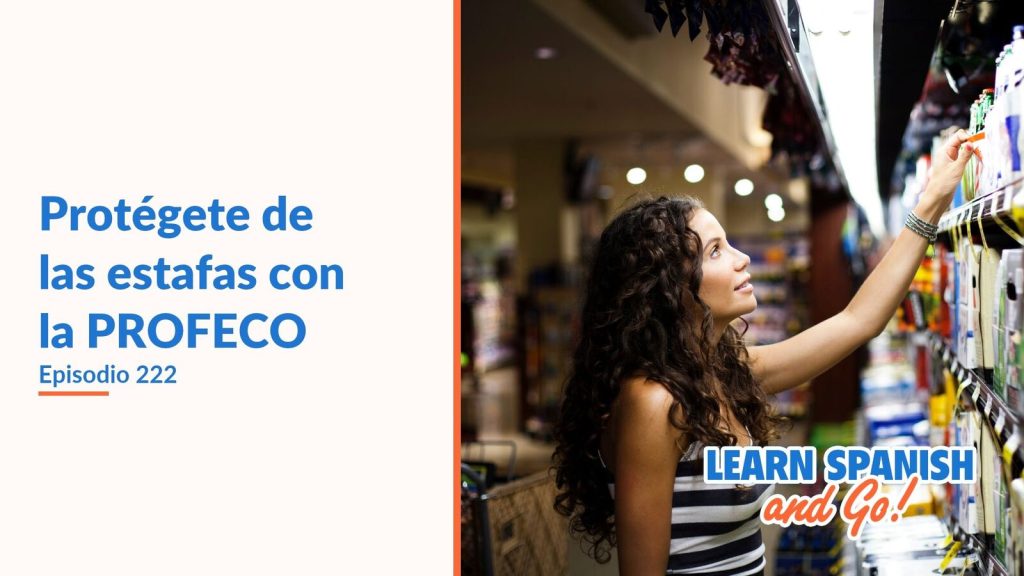 Learn Spanish and Go, episodio 222: Protégete de las estafas con la PROFECO