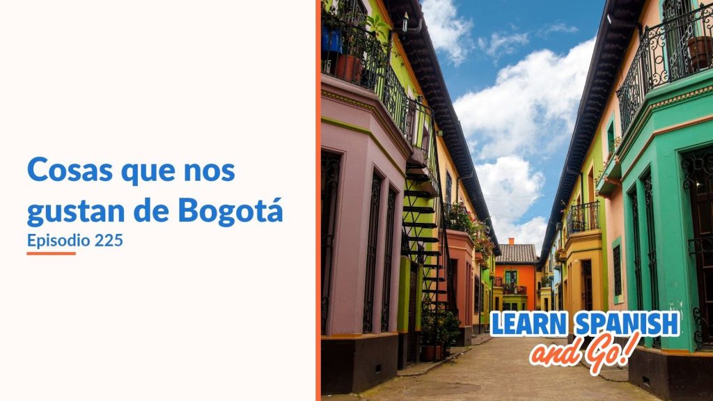 Learn Spanish and Go, episodio 225: Cosas que nos gustan de Bogotá