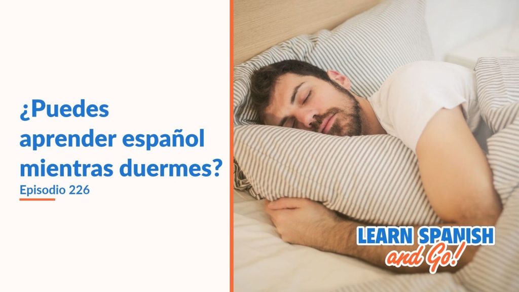 Learn Spanish and Go, episodio 226: ¿Puedes aprender español mientras duermes?