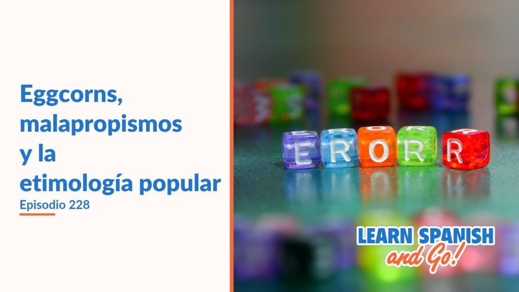 Learn Spanish and Go, episodio 228: Eggcorns, malapropismos y la etimología popular