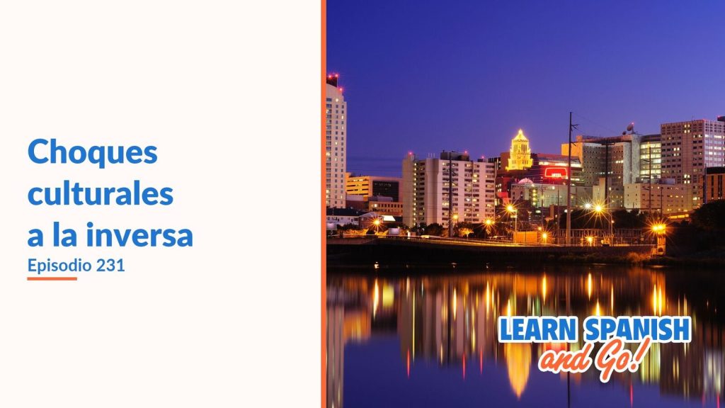 Learn Spanish and Go, episodio 231: Choques culturales a la inversa