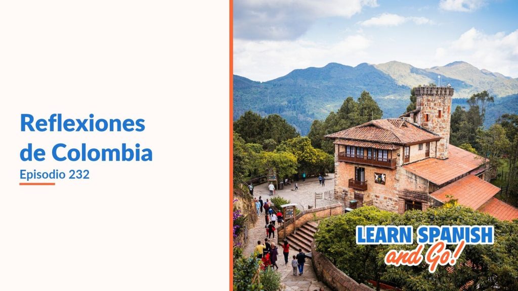 Learn Spanish and Go, episodio 232: Reflexiones de Colombia