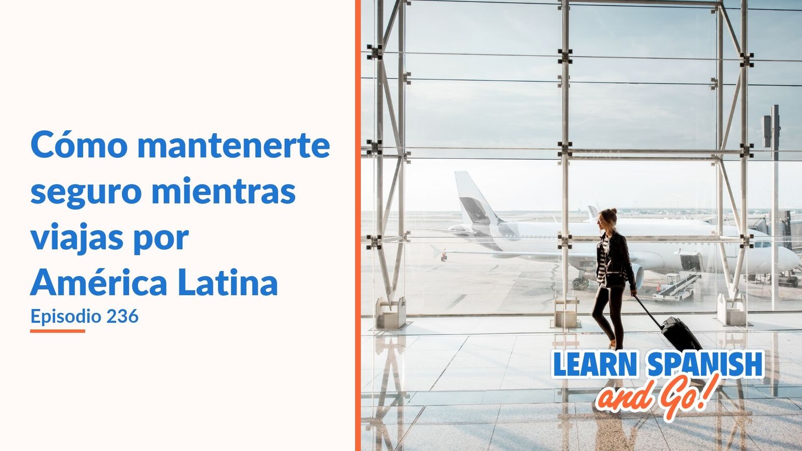 Learn Spanish and Go, episodio 236: Cómo mantenerte seguro mientras viajas por América Latina