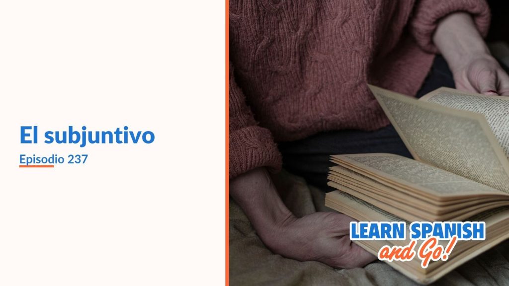 Learn Spanish and Go, episodio 237: El subjuntivo
