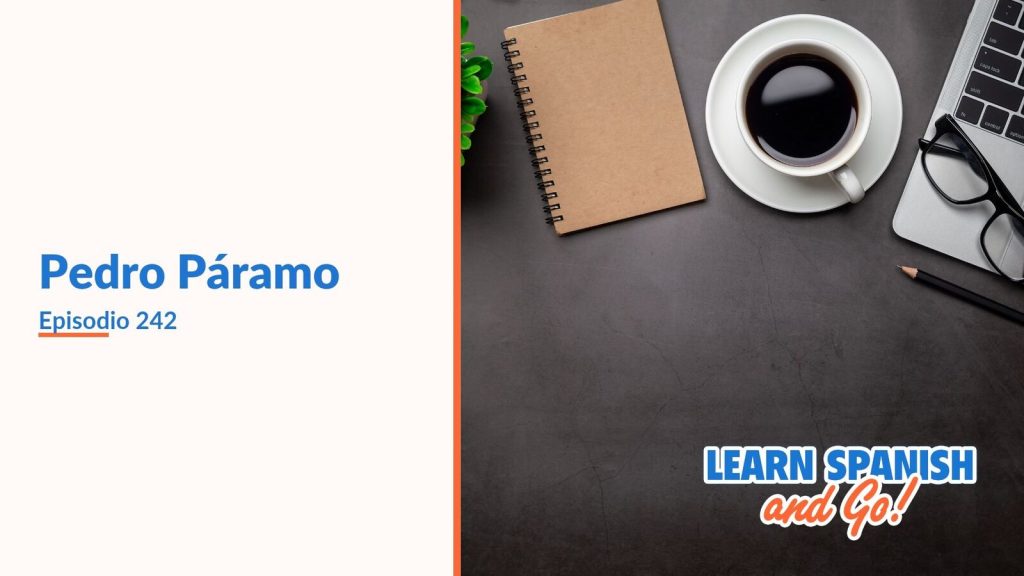 Learn Spanish and Go, episodio 242: Pedro Páramo