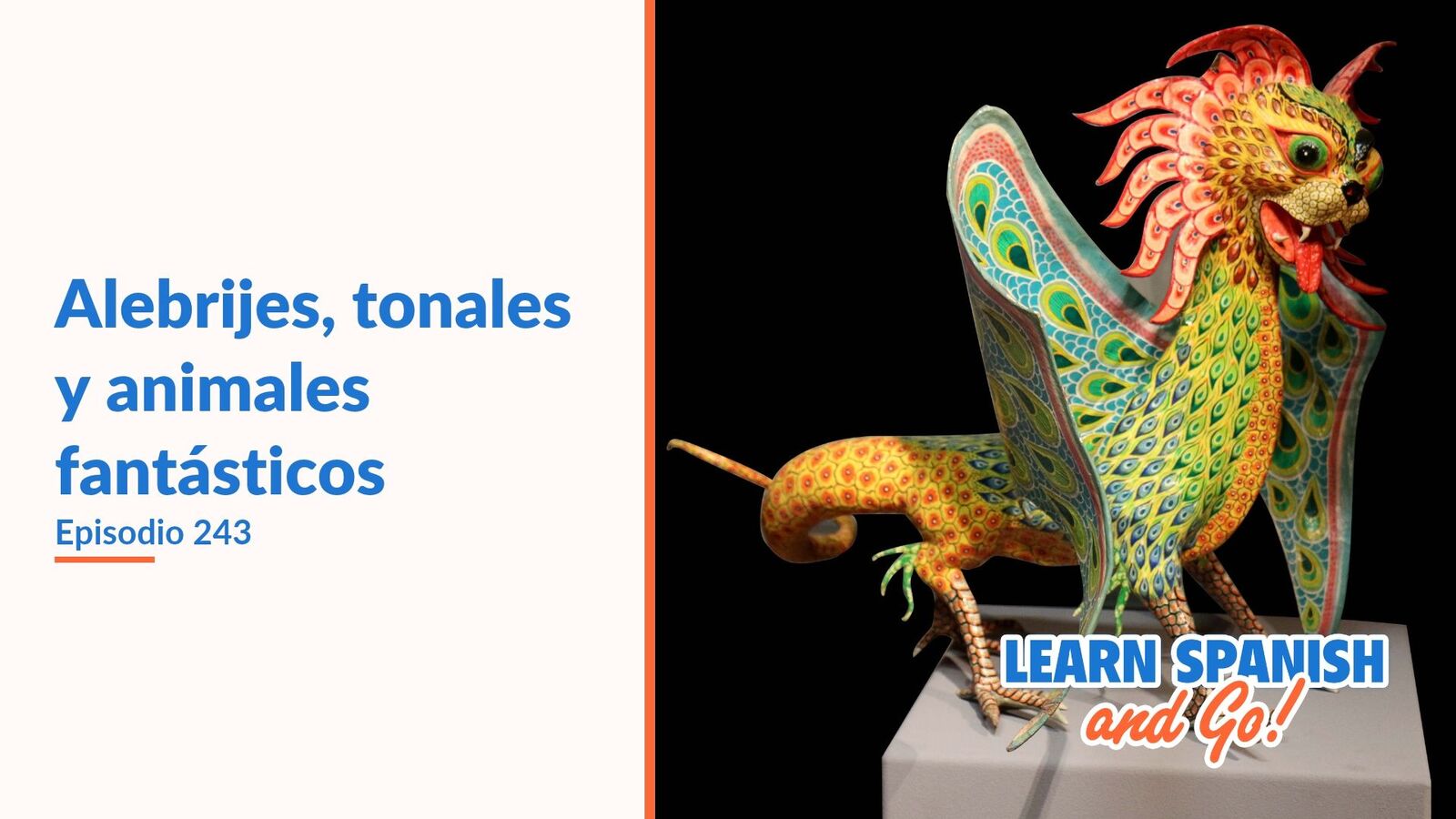 Learn Spanish and Go, episodio 243: Alebrijes, tonales y animales fantásticos