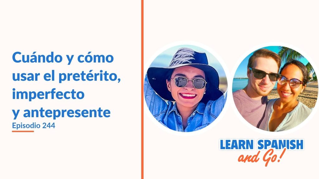 Learn Spanish and Go, episodio 244: Cuándo y cómo usar el pretérito, imperfecto y antepresente