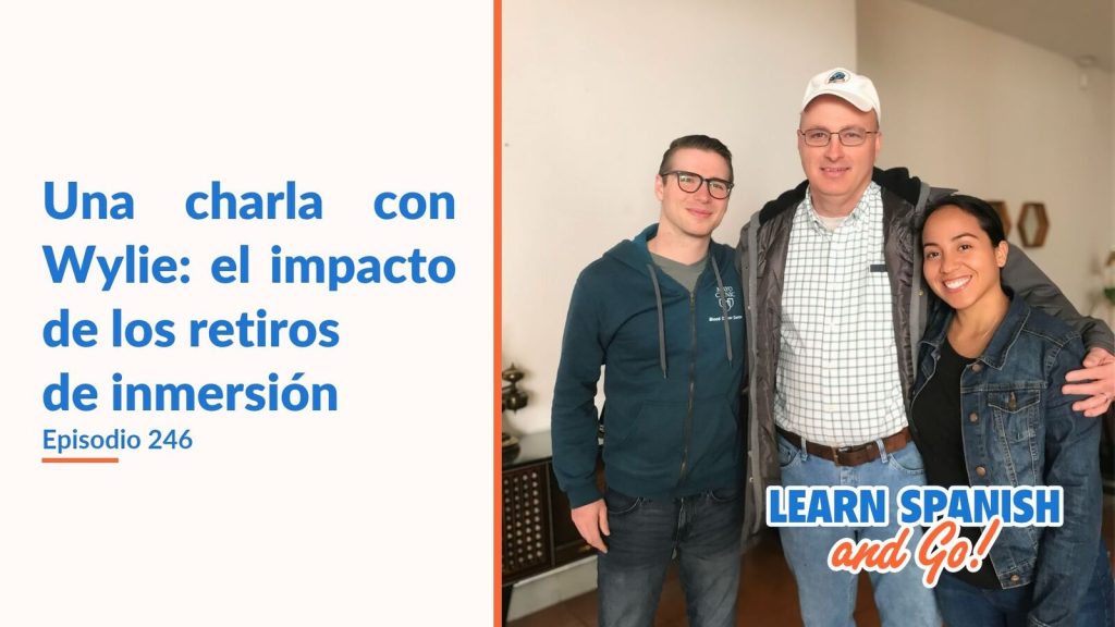 Learn Spanish and Go, episodio 246: Una charla con Wylie: el impacto de los retiros de inmersión