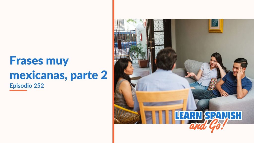 Learn Spanish and Go, episodio 252: Frases muy mexicanas, parte 2