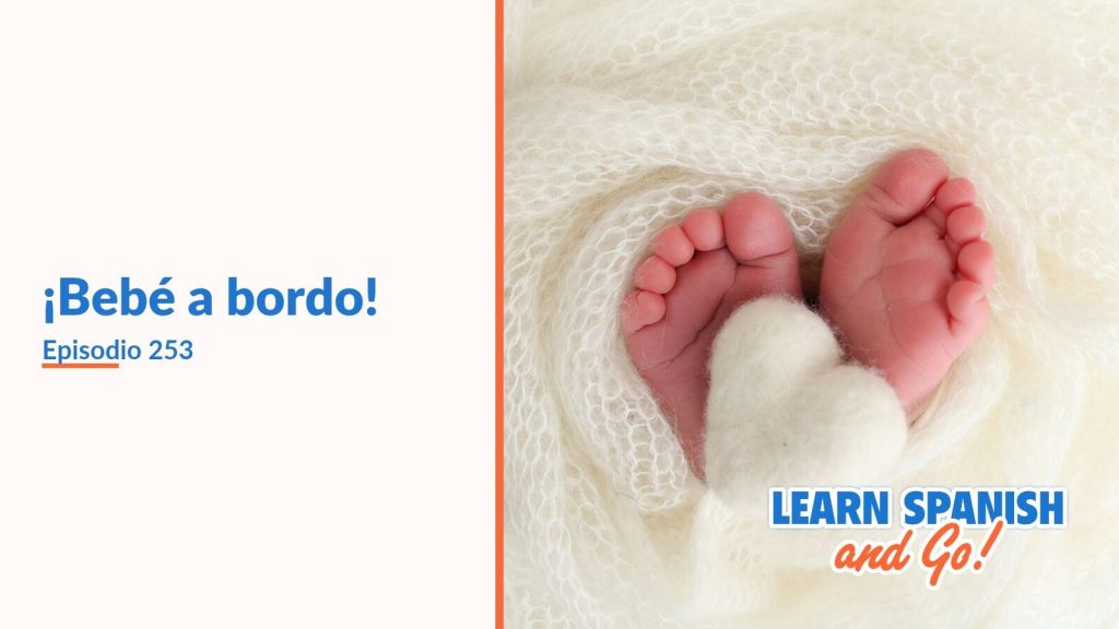 Learn Spanish and Go, episodio 253: ¡Bebé a bordo!