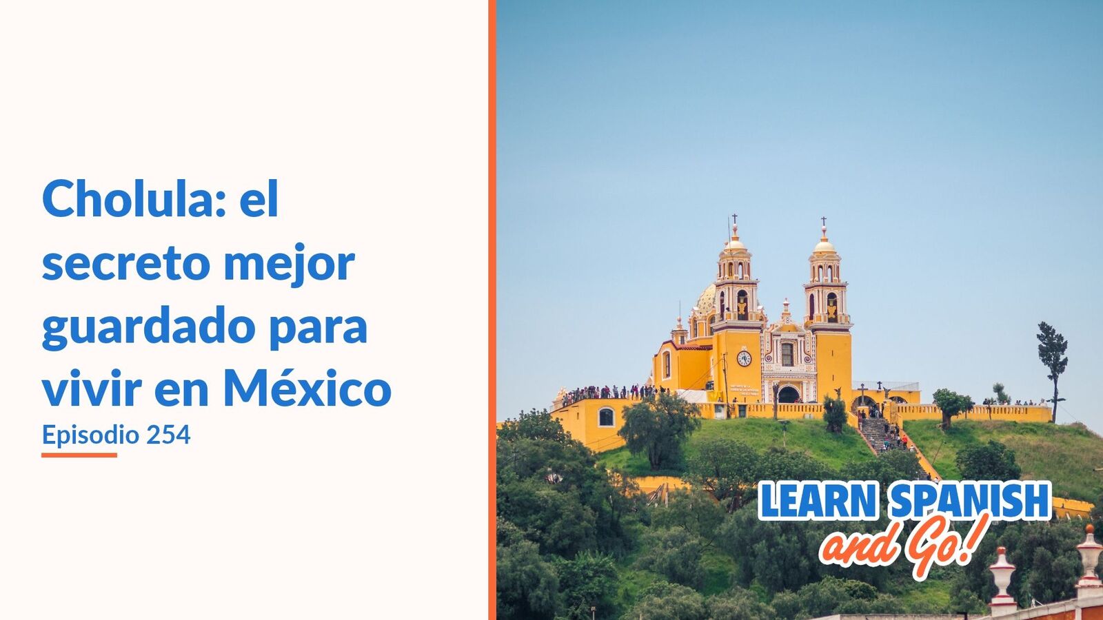 Learn Spanish and Go, episodio 254: Cholula: el secreto mejor guardado para vivir en México