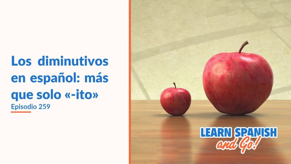 Learn Spanish and Go, episodio 259: Los diminutivos en español: más que solo «-ito»