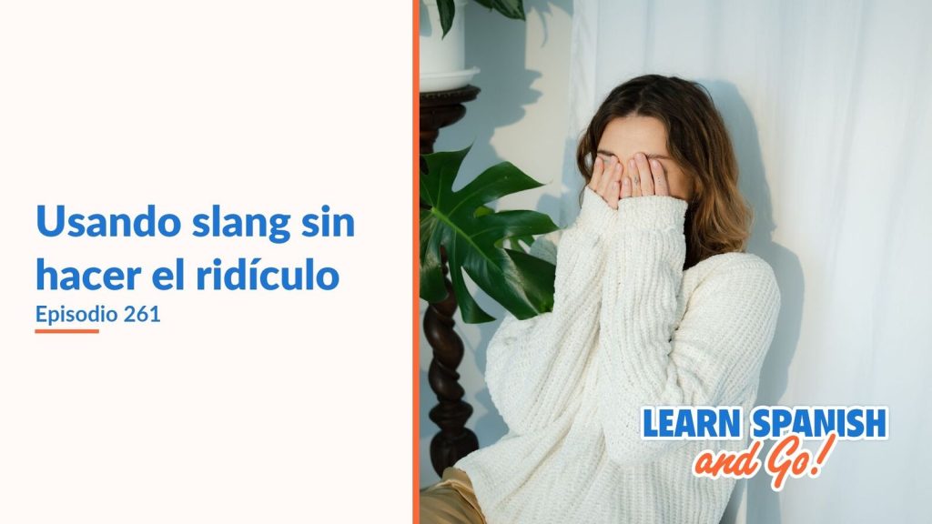 Learn Spanish and Go, episodio 261: Usando slang sin hacer el ridículo
