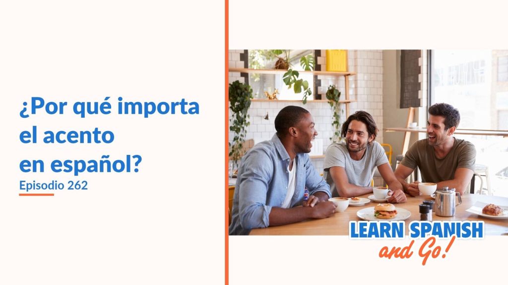 Learn Spanish and Go, episodio 262: ¿Por qué importa el acento en español?