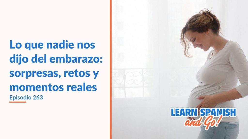 Learn Spanish and Go, episodio 263: Lo que nadie nos dijo del embarazo: sorpresas, retos y momentos reales