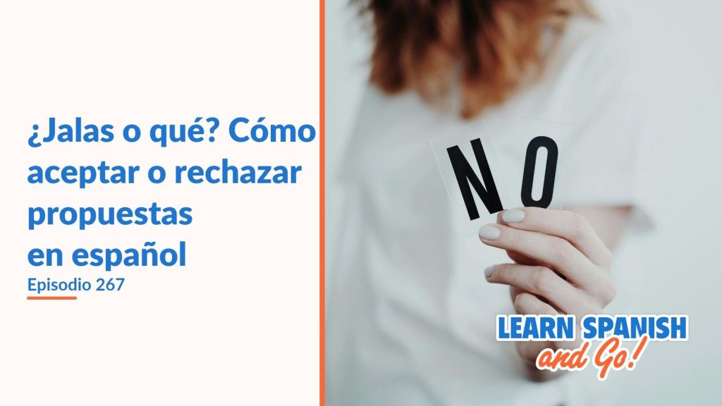 Learn Spanish and Go, episodio 267: ¿Jalas o qué? Cómo aceptar o rechazar propuestas en español