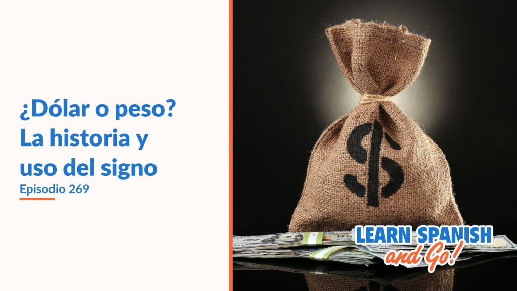 Learn Spanish and Go, episodio 269: ¿Dólar o peso? La historia y uso del signo