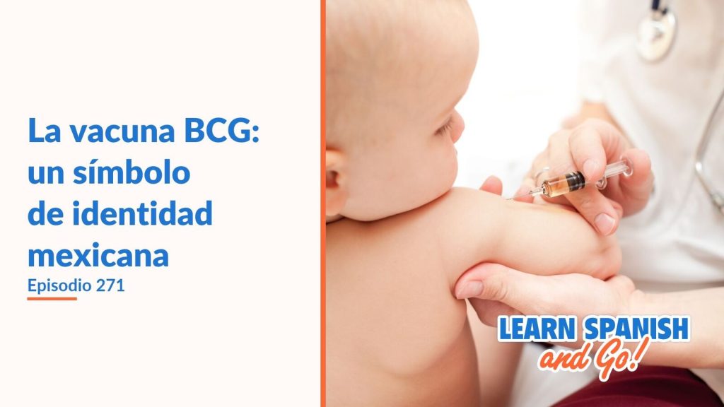 Learn Spanish and Go, episodio 271: La vacuna BCG: un símbolo de identidad mexicana