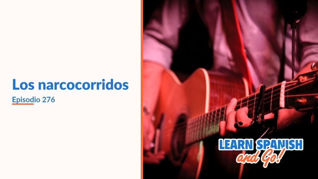 Learn Spanish and Go, episodio 276: Los narcocorridos