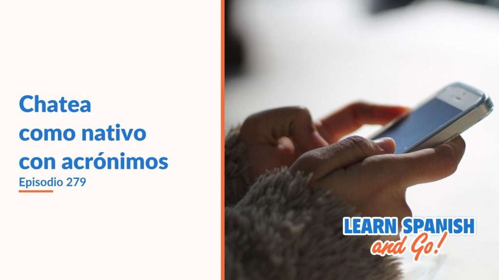 Learn Spanish and Go, episodio 279: Chatea como nativo con acrónimos