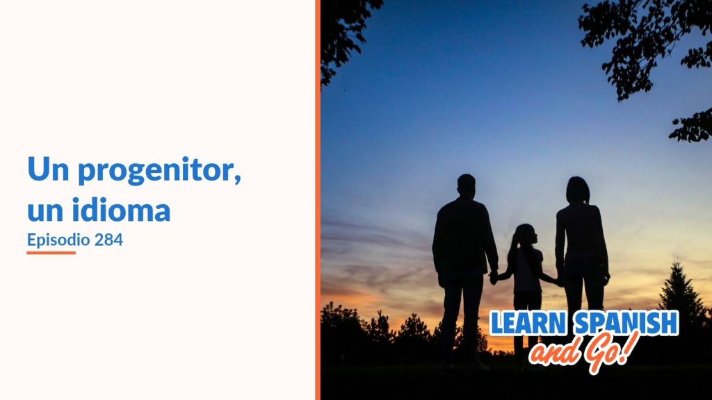Learn Spanish and Go, episodio 284: Un progenitor, un idioma