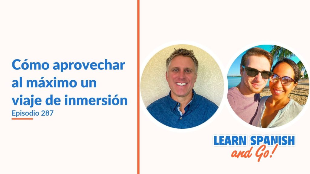 Learn Spanish and Go, episodio 287: Cómo aprovechar al máximo un viaje de inmersión